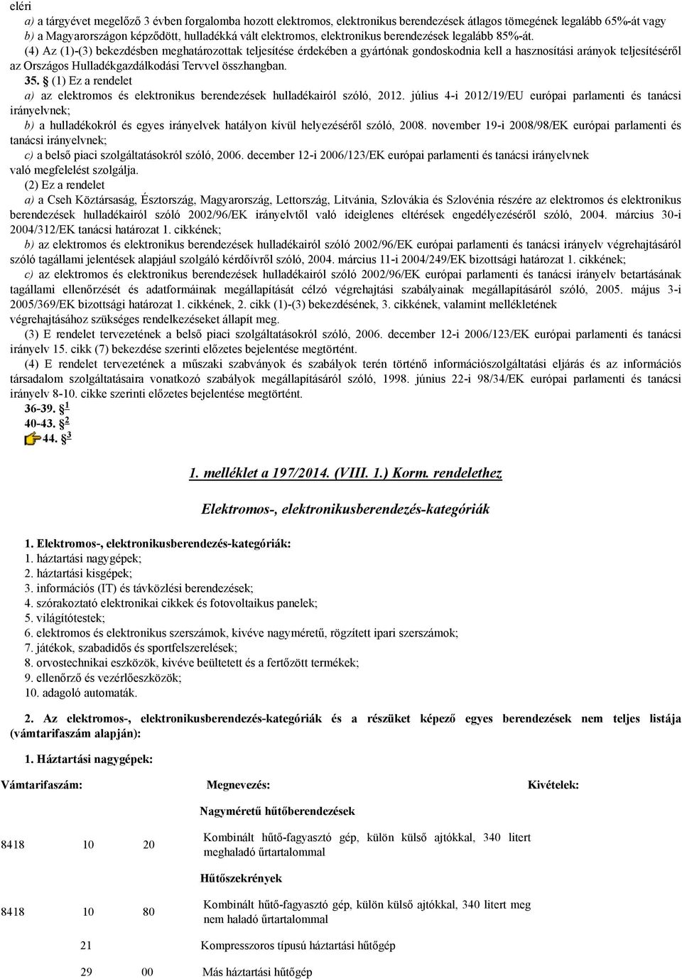 (4) Az (1)-(3) bekezdésben meghatározottak teljesítése érdekében a gyártónak gondoskodnia kell a hasznosítási arányok teljesítéséről az Országos Hulladékgazdálkodási Tervvel összhangban. 35.