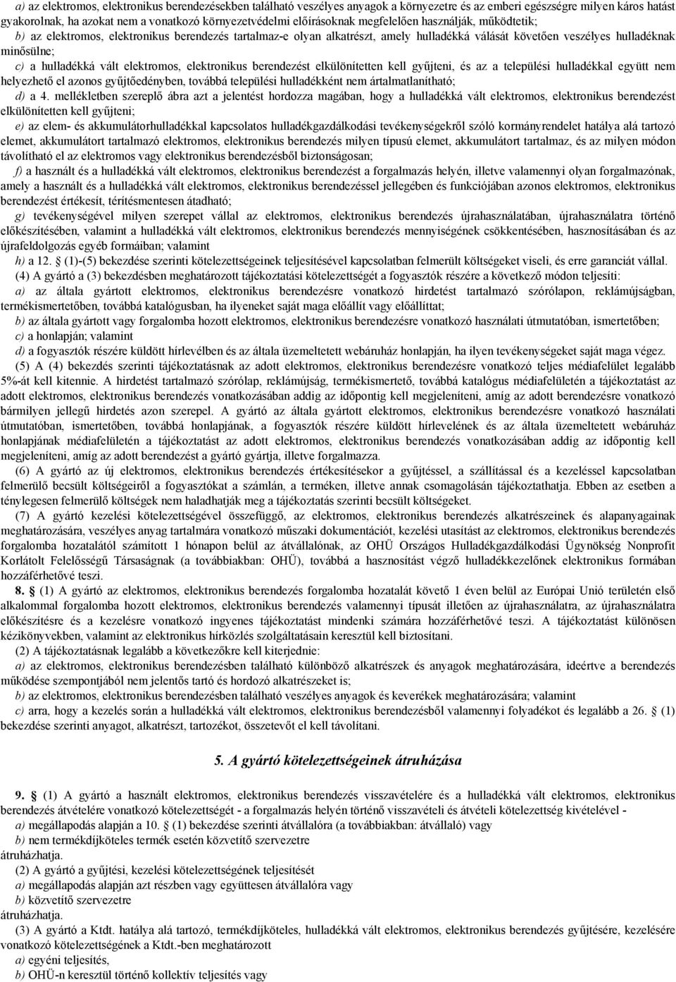 hulladékká vált elektromos, elektronikus berendezést elkülönítetten kell gyűjteni, és az a települési hulladékkal együtt nem helyezhető el azonos gyűjtőedényben, továbbá települési hulladékként nem