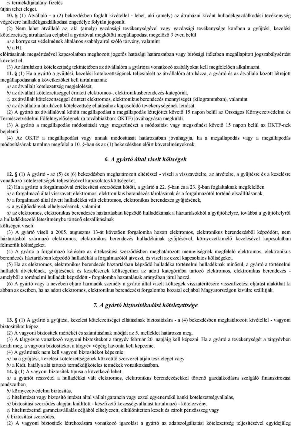 (2) Nem lehet átvállaló az, aki (amely) gazdasági tevékenységével vagy gazdasági tevékenysége körében a gyűjtési, kezelési kötelezettség átruházása céljából a gyártóval megkötött megállapodást