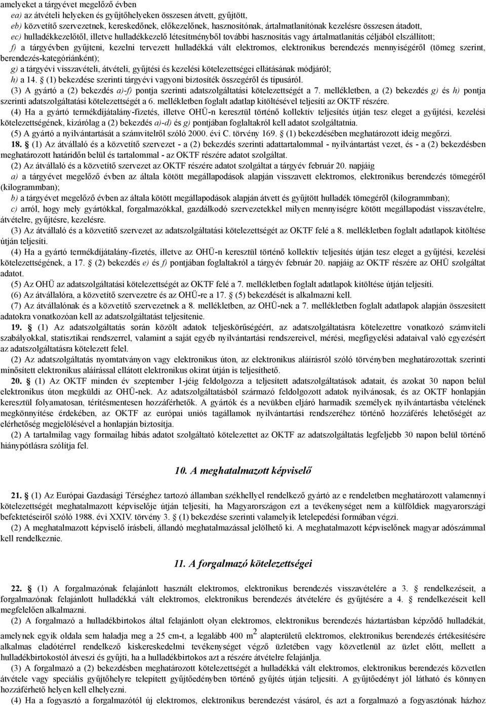 hulladékká vált elektromos, elektronikus berendezés mennyiségéről (tömeg szerint, berendezés-kategóriánként); g) a tárgyévi visszavételi, átvételi, gyűjtési és kezelési kötelezettségei ellátásának