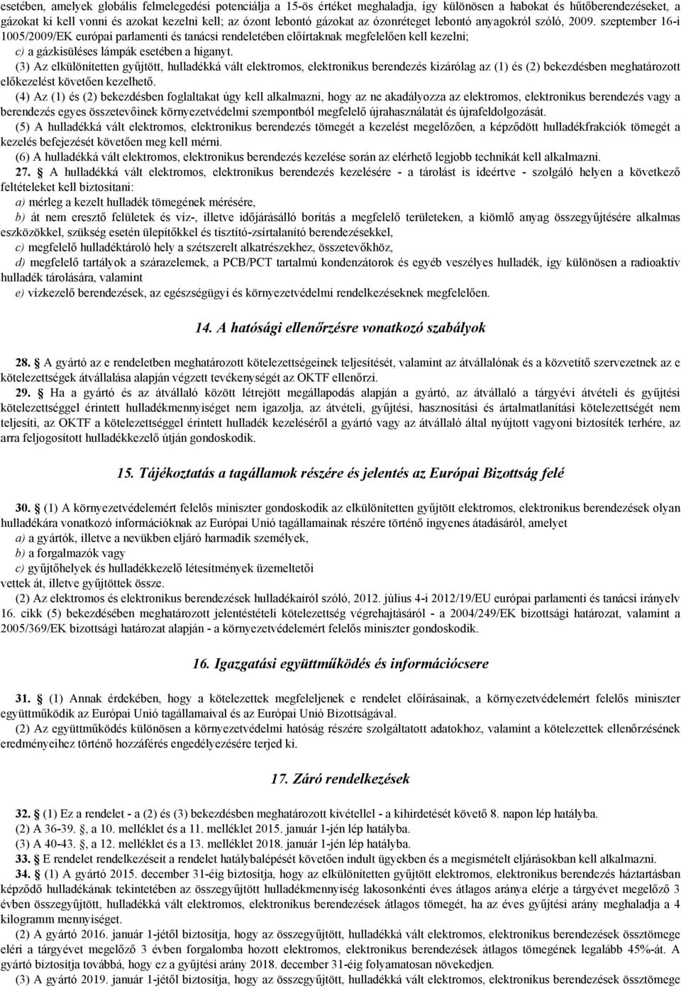 szeptember 16-i 1005/2009/EK európai parlamenti és tanácsi rendeletében előírtaknak megfelelően kell kezelni; c) a gázkisüléses lámpák esetében a higanyt.