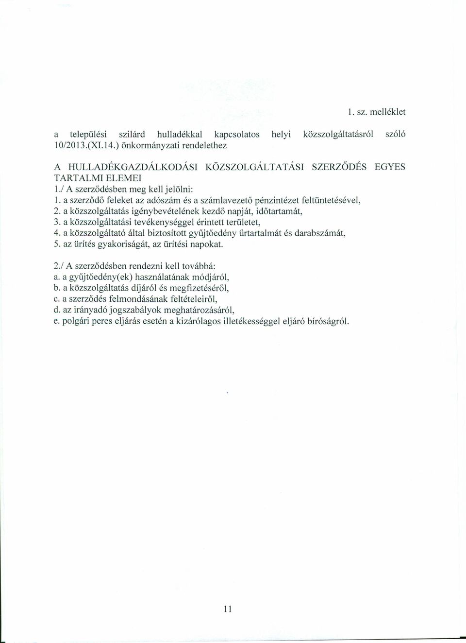 a szerződő feleket az adószám és a számlavezető pénzintézet feltüntetésével, 2. a közszolgáltatás igénybevételének kezdő napját, időtartamát, 3.