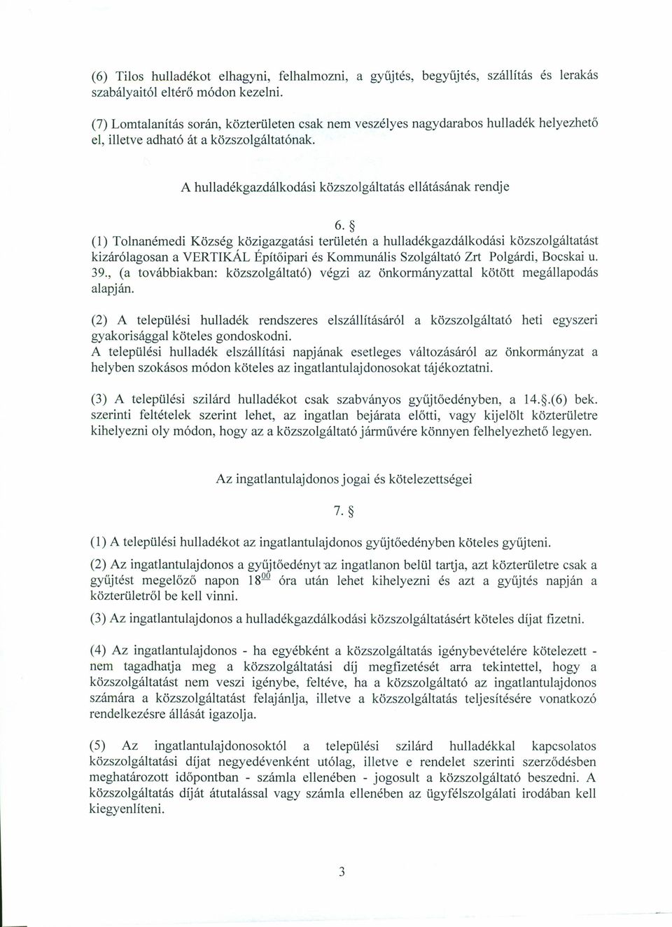 (1) Tolnanémedi Község közigazgatási terül etén a hulladékgazdálkodási közszolgáltatást kizárólagosan a VERTlKÁL Építőipari és Kommunális Szolgáltató Zrt Polgárdi, Bocskai u. 39.