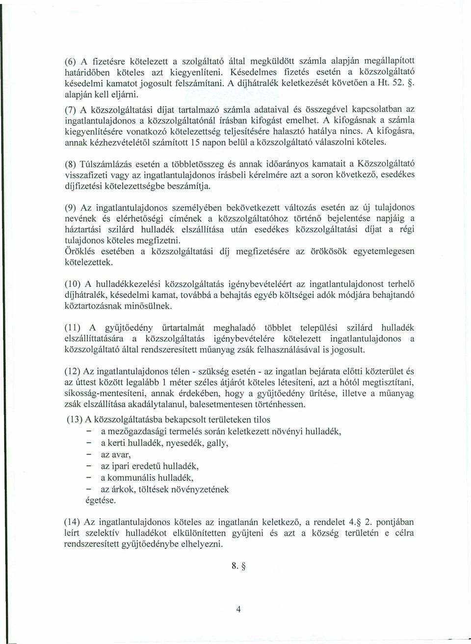 (7) A közszolgáltatási díjat tartalmazó számla adataival és összegével kapcsolatban az ingatlantulajdonos a közszolgáltatónál írásban kifogást emelhet.