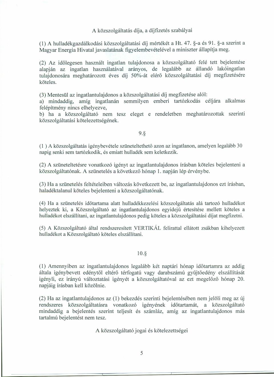 (2) Az időlegesen használt ingatlan tulajdonosa a közszolgáltató felé tett bejelentése alapján az ingatlan használatával arányos, de legalább az állandó lakóingatlan tulajdonosára meghatározott éves