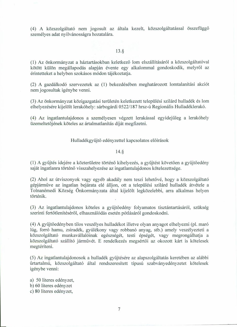 módon tájékoztatja. (2) A gazdálkodó szervezetek az (1) bekezdésében meghatározott lomtalanítási akciót nem jogosultak igénybe venni.