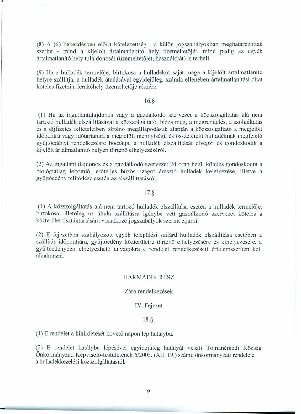 (9) Ha a hulladék termelője, birtokosa a hulladékot saját maga a kijelölt ártalmatlanító helyre szállítja, a hulladék átadás ával egyidejűleg, számla ellenében ártalmatlanítási díjat köteles fizetni