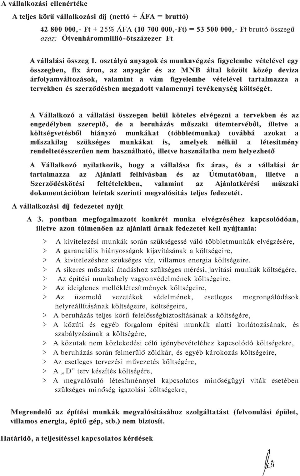 osztályú anyagok és munkavégzés figyelembe vételével egy összegben, fix áron, az anyagár és az MNB által közölt közép deviza árfolyamváltozások, valamint a vám figyelembe vételével tartalmazza a