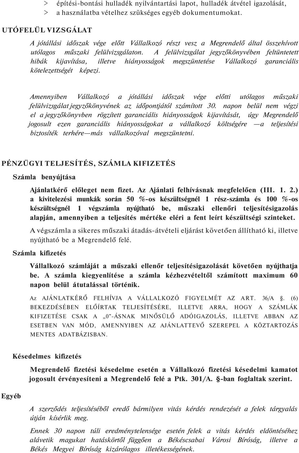 A felülvizsgálat jegyz könyvében feltüntetett hibák kijav tása, illetve hiányosságok megszüntetése Vállalkozó garanciális kötelezettségét képezi.