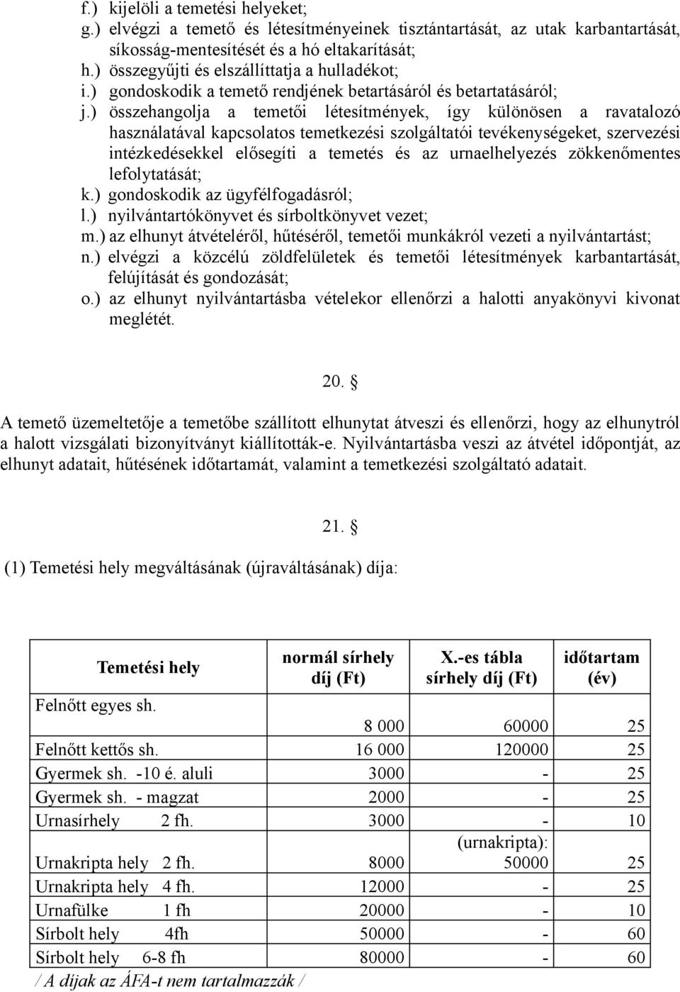 ) összehangolja a temetői létesítmények, így különösen a ravatalozó használatával kapcsolatos temetkezési szolgáltatói tevékenységeket, szervezési intézkedésekkel elősegíti a temetés és az