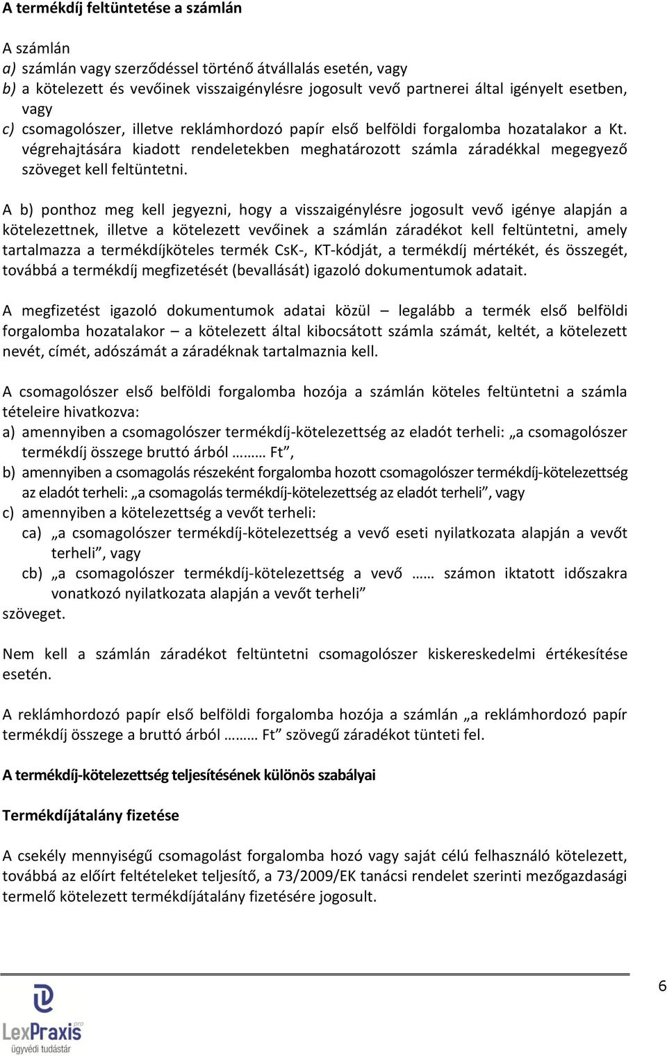 A b) ponthoz meg kell jegyezni, hogy a visszaigénylésre jogosult vevő igénye alapján a kötelezettnek, illetve a kötelezett vevőinek a számlán záradékot kell feltüntetni, amely tartalmazza a