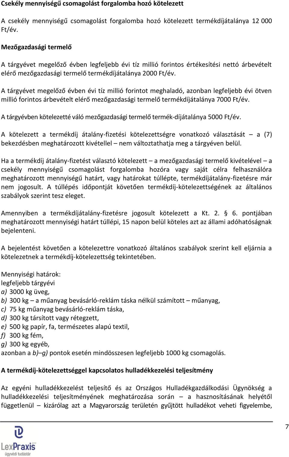 A tárgyévet megelőző évben évi tíz millió forintot meghaladó, azonban legfeljebb évi ötven millió forintos árbevételt elérő mezőgazdasági termelő termékdíjátalánya 7000 Ft/év.