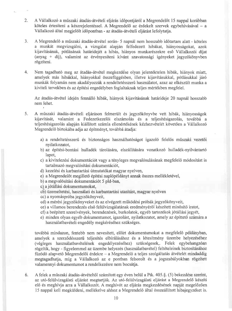 A Megrendelő a műszaki átadás-átvétel során- 5 napnál nem hosszabb időtartam alatt - köteles a munkát megvizsgálni, a vizsgálat alapján felfedezett hibákat, hiányosságokat, azok kijavításának,