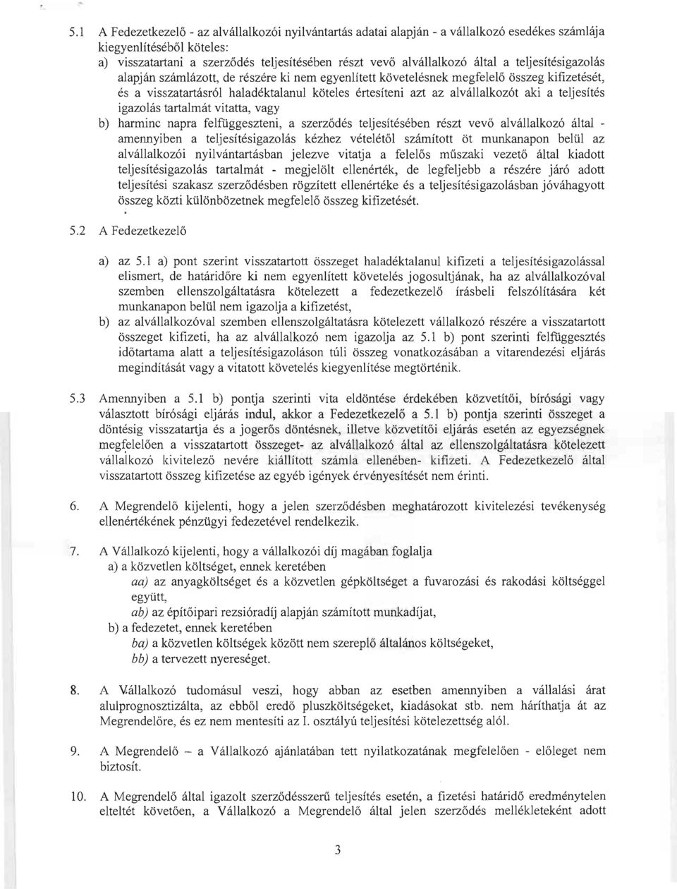 a teljesítés igazolás tartaimát vitatta, vagy b) harminc napra felfüggeszteni, a szerződés teljesítésében részt vevő alvállalkozó által - amennyiben a teljesítésigazolás kézhez vételétől számított öt