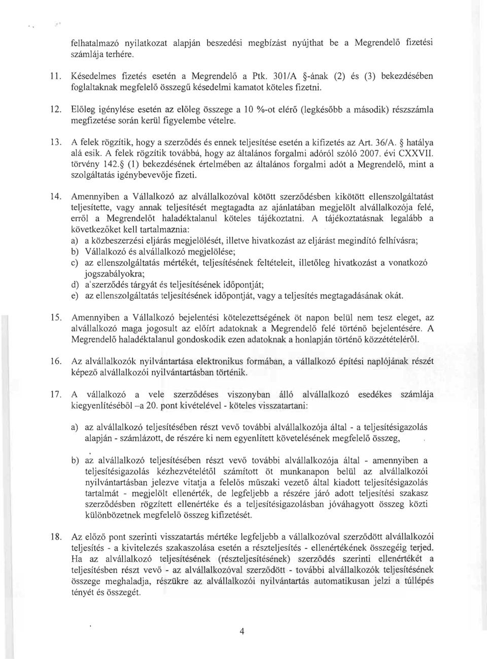 Előleg igénylése esetén az előleg összege a 10 %-ot elérő (legkésőbb a második) részszámla megfizetése során kerül figyelembe vételre. 13.