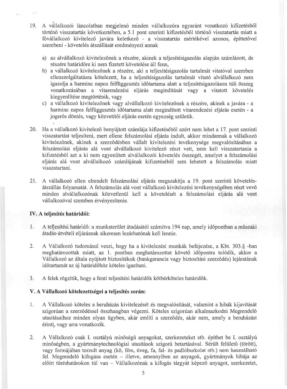 a) az alvállalkozó kivitelezőnek a részére, akinek a teljesítésigazolás alapján számlázott, de részére határidőre ki nem fizetett követelése áll fenn, b) a vállalkozó kivitelezőnek a részére, aki a