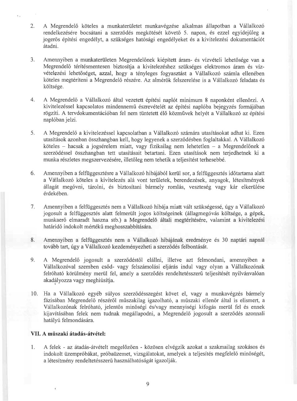 Amennyiben a munkaterületen Megrendelőnek kiépített áram- és vízvételi lehetősége van a Megrendelő térítésmentesen biztosítja a kivitelezéshez szükséges elektromos áram és vízvételezési lehetőséget,