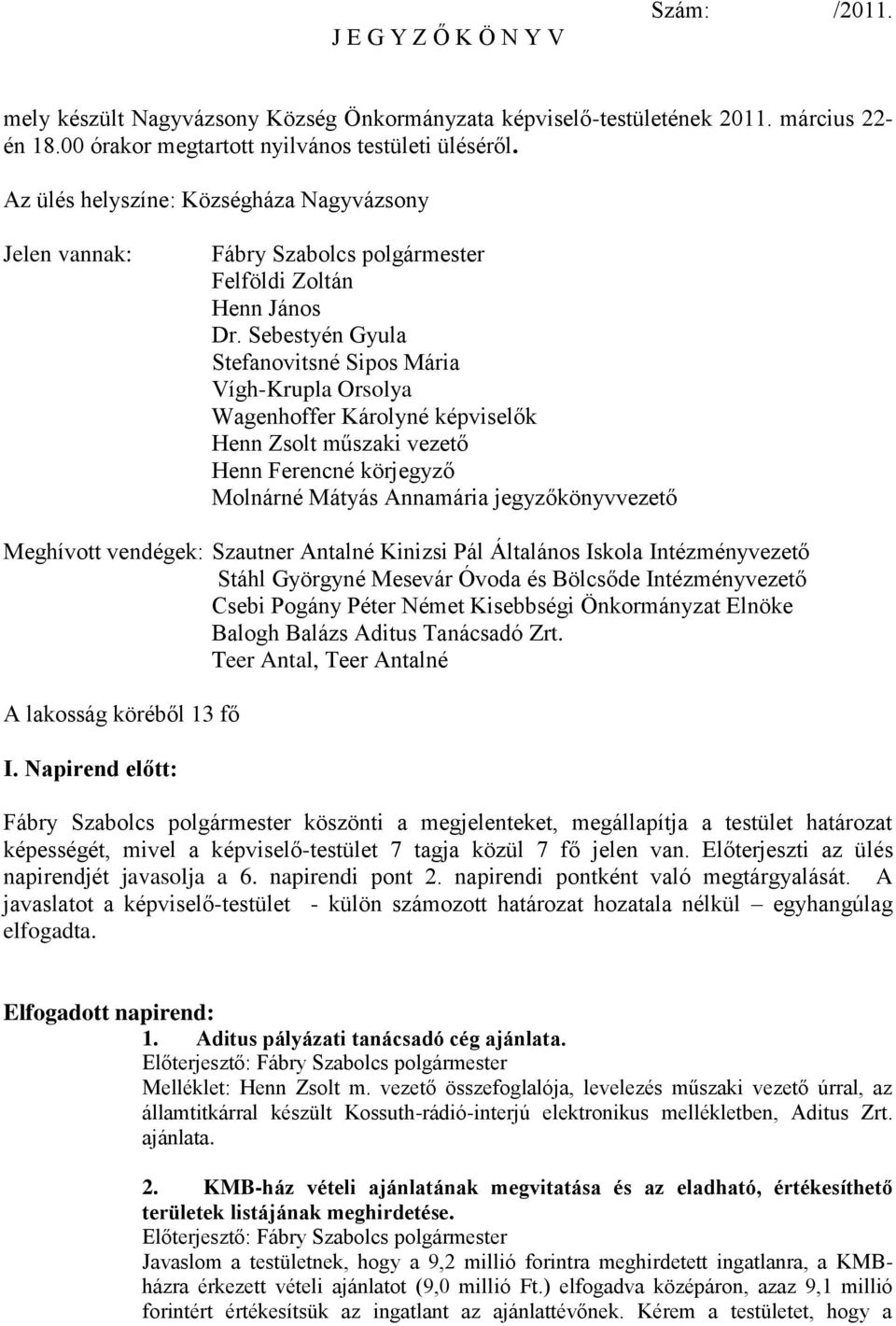 Sebestyén Gyula Stefanovitsné Sipos Mária Vígh-Krupla Orsolya Wagenhoffer Károlyné képviselők Henn Zsolt műszaki vezető Henn Ferencné körjegyző Molnárné Mátyás Annamária jegyzőkönyvvezető Meghívott