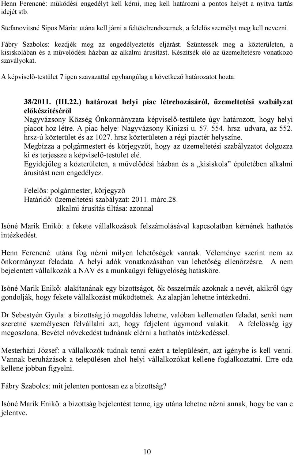 Szüntessék meg a közterületen, a kisiskolában és a művelődési házban az alkalmi árusítást. Készítsék elő az üzemeltetésre vonatkozó szavályokat.