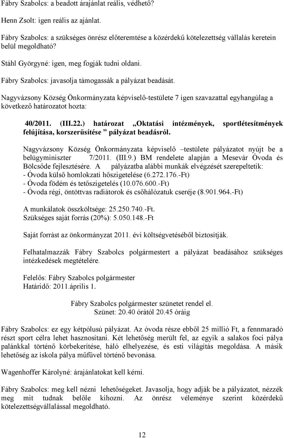 Nagyvázsony Község Önkormányzata képviselő-testülete 7 igen szavazattal egyhangúlag a következő határozatot hozta: 40/2011. (III.22.