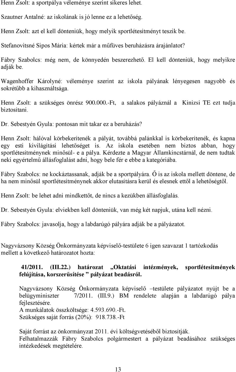 Wagenhoffer Károlyné: véleménye szerint az iskola pályának lényegesen nagyobb és sokrétűbb a kihasználtsága. Henn Zsolt: a szükséges önrész 900.000.