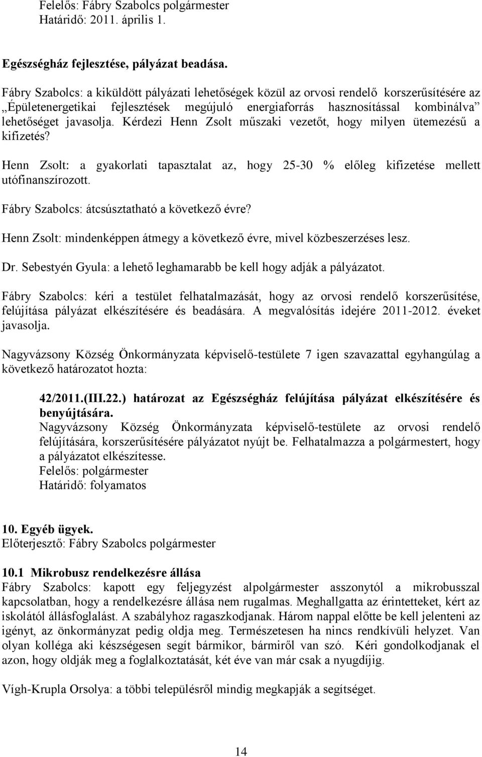 Kérdezi Henn Zsolt műszaki vezetőt, hogy milyen ütemezésű a kifizetés? Henn Zsolt: a gyakorlati tapasztalat az, hogy 25-30 % előleg kifizetése mellett utófinanszírozott.