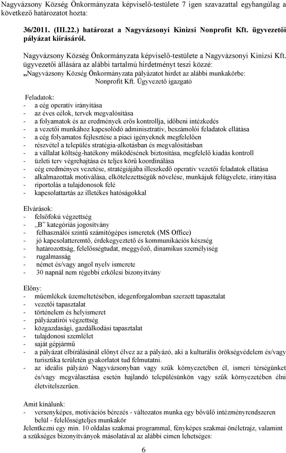 ügyvezetői állására az alábbi tartalmú hirdetményt teszi közzé: Nagyvázsony Község Önkormányzata pályázatot hirdet az alábbi munkakörbe: Nonprofit Kft.