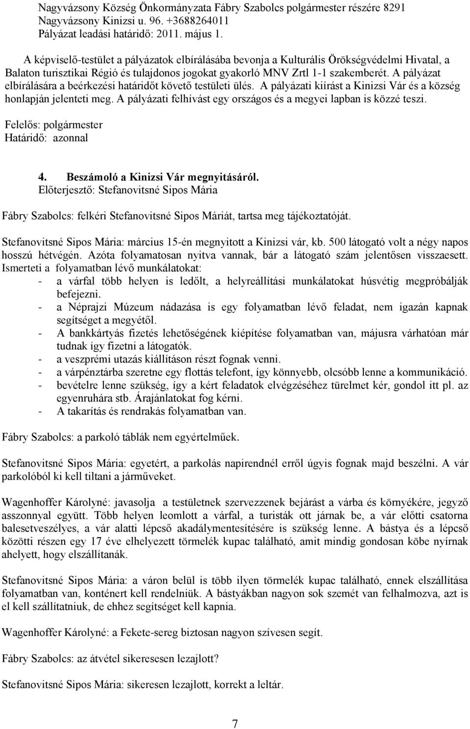 A pályázat elbírálására a beérkezési határidőt követő testületi ülés. A pályázati kiírást a Kinizsi Vár és a község honlapján jelenteti meg.