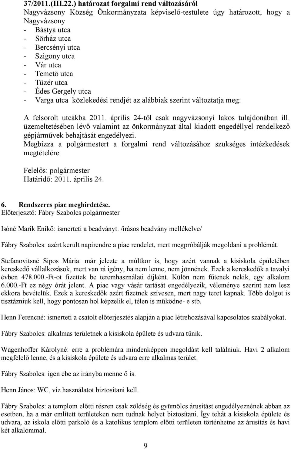 Temető utca - Tüzér utca - Édes Gergely utca - Varga utca közlekedési rendjét az alábbiak szerint változtatja meg: A felsorolt utcákba 2011. április 24-től csak nagyvázsonyi lakos tulajdonában ill.