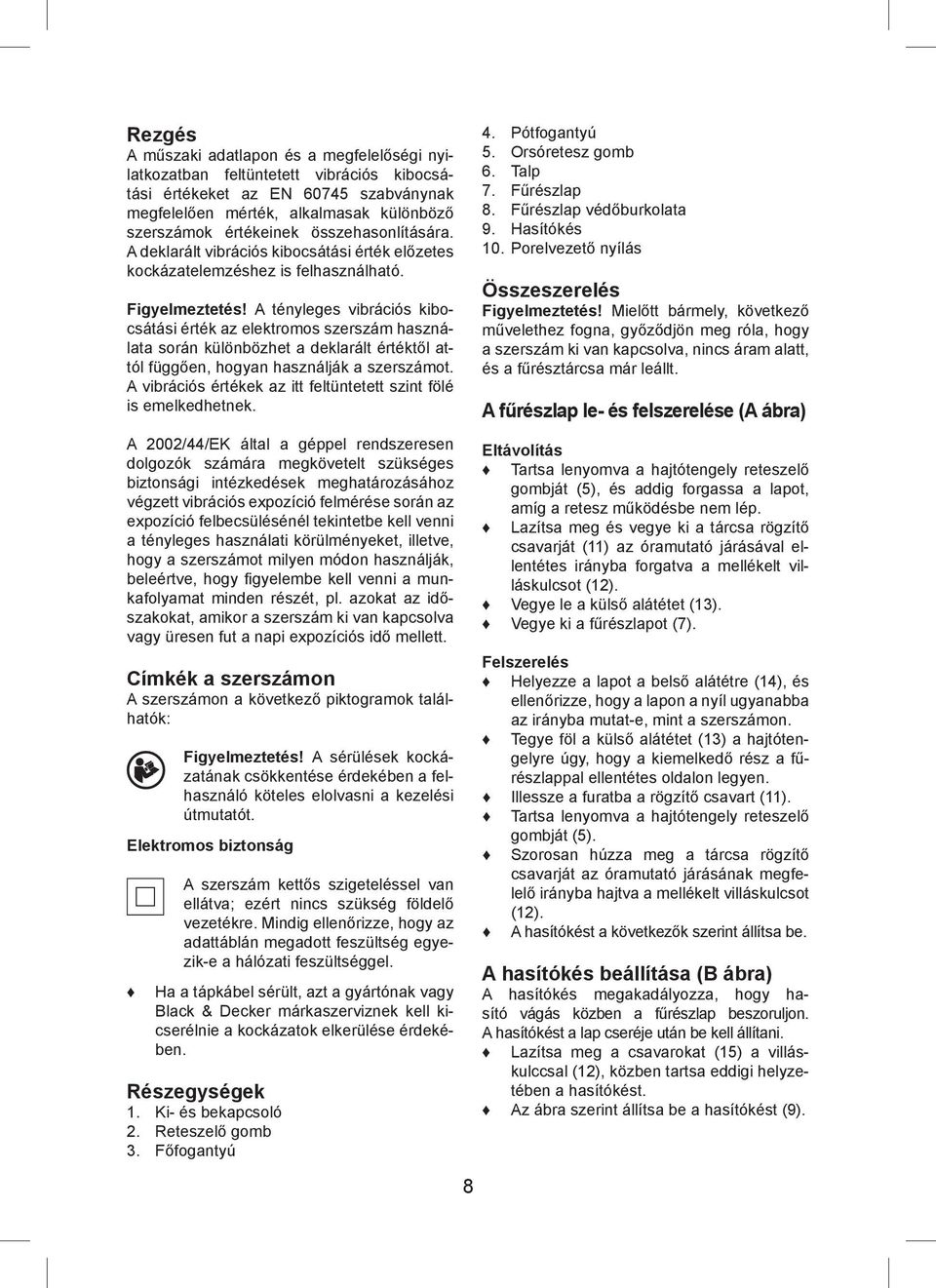 A tényleges vibrációs kibocsátási érték az elektromos szerszám használata során különbözhet a deklarált értéktől attól függően, hogyan használják a szerszámot.