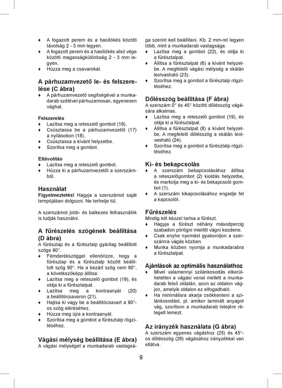 Csúsztassa be a párhuzamvezetőt (17) a nyílásokon (18). Csúsztassa a kívánt helyzetbe. Szorítsa meg a gombot. Eltávolítás Lazítsa meg a reteszelő gombot. Húzza ki a párhuzamvezetőt a szerszámból.