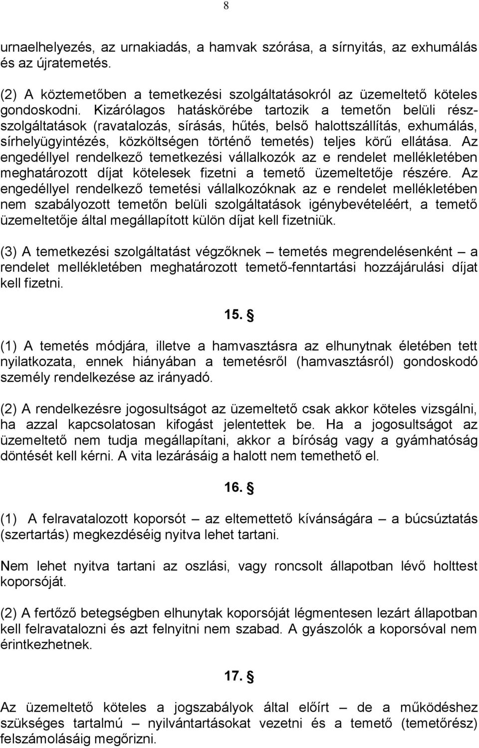 ellátása. Az engedéllyel rendelkező temetkezési vállalkozók az e rendelet mellékletében meghatározott díjat kötelesek fizetni a temető üzemeltetője részére.