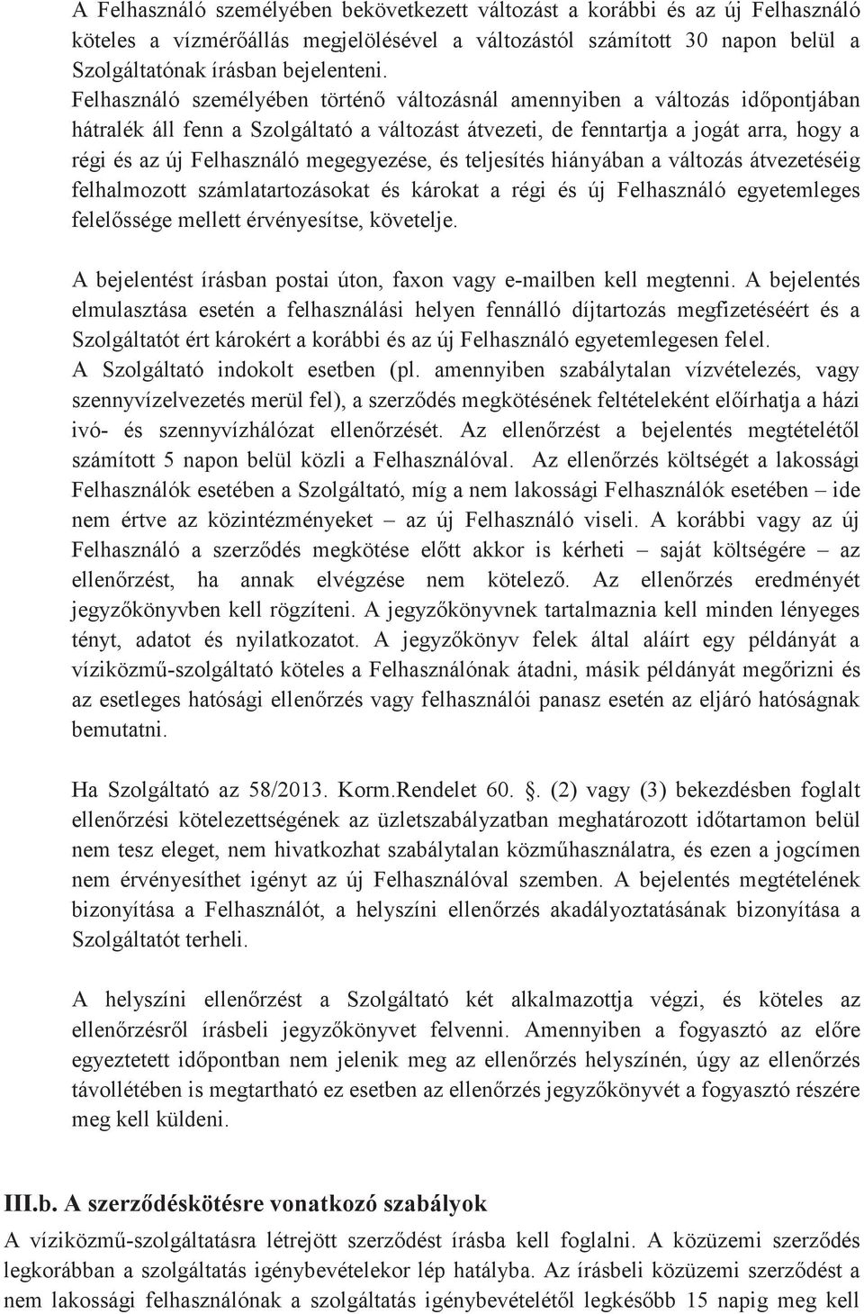 megegyezése, és teljesítés hiányában a változás átvezetéséig felhalmozott számlatartozásokat és károkat a régi és új Felhasználó egyetemleges felelőssége mellett érvényesítse, követelje.