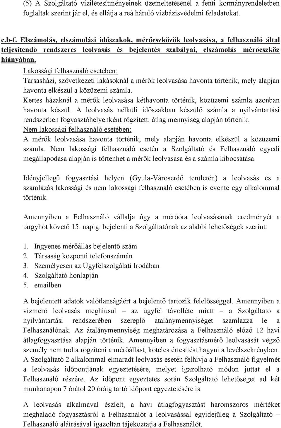 Lakossági felhasználó esetében: Társasházi, szövetkezeti lakásoknál a mérők leolvasása havonta történik, mely alapján havonta elkészül a közüzemi számla.