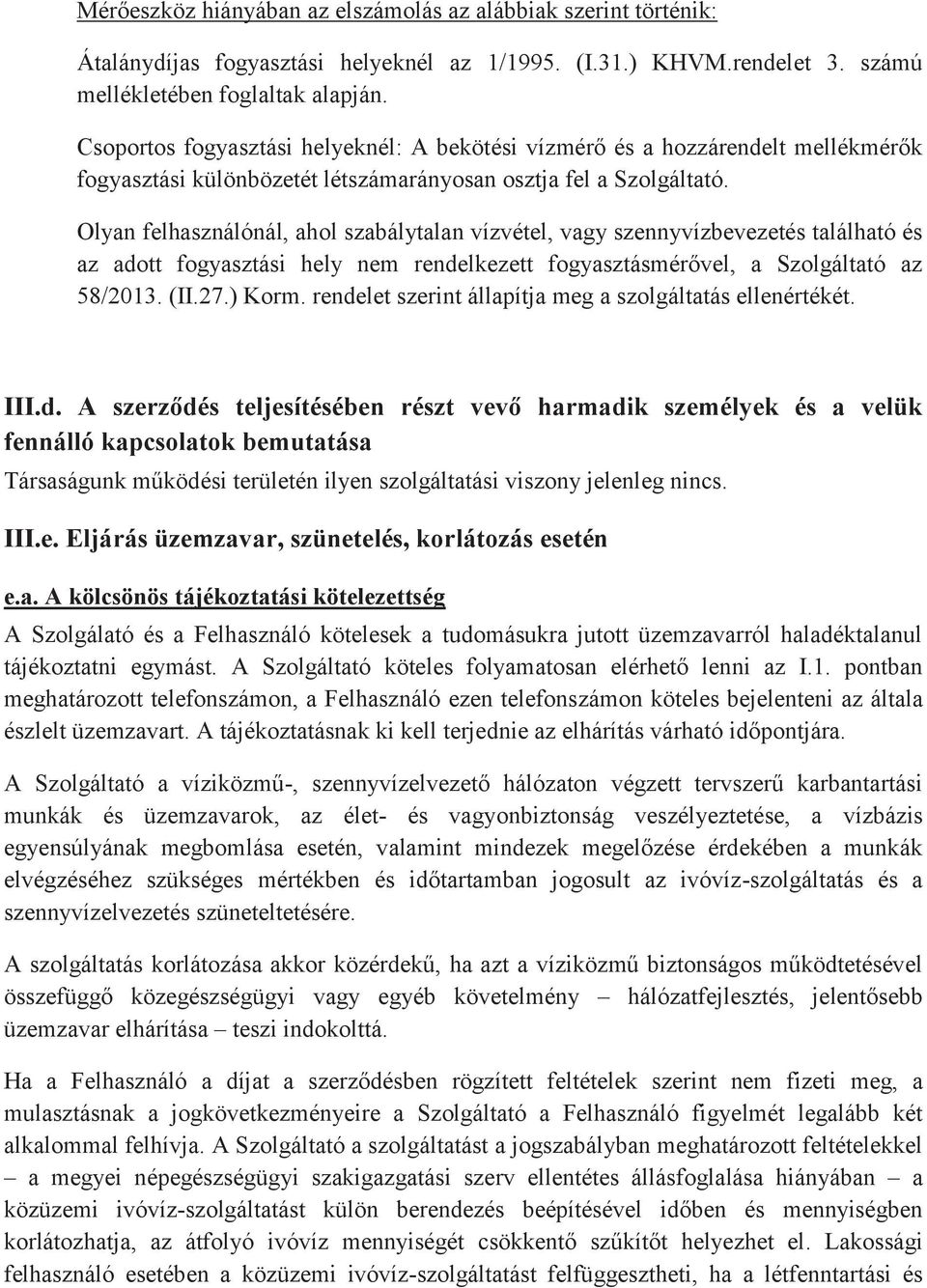 Olyan felhasználónál, ahol szabálytalan vízvétel, vagy szennyvízbevezetés található és az adott fogyasztási hely nem rendelkezett fogyasztásmérővel, a Szolgáltató az 58/2013. (II.27.) Korm.