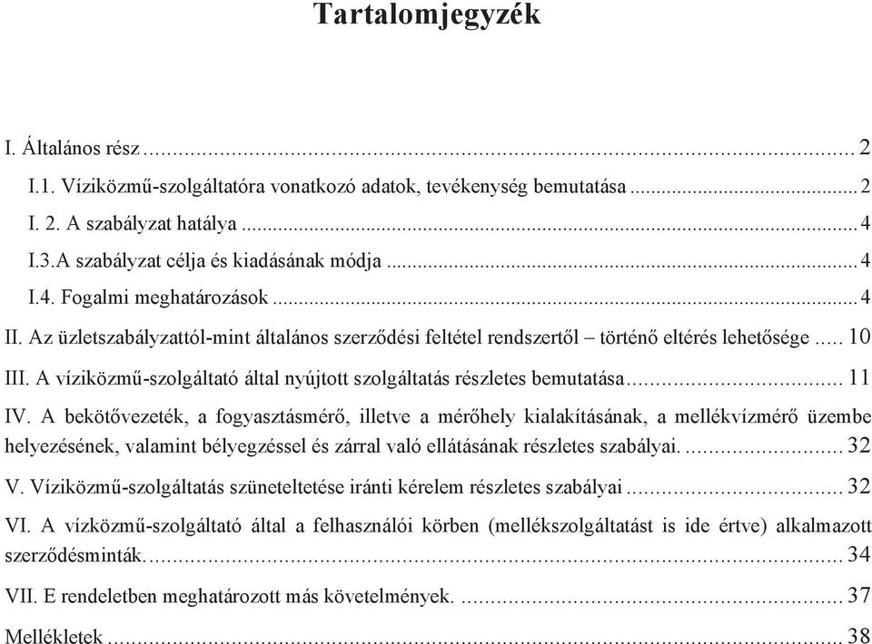 A bekötővezeték, a fogyasztásmérő, illetve a mérőhely kialakításának, a mellékvízmérő üzembe helyezésének, valamint bélyegzéssel és zárral való ellátásának részletes szabályai.... 32 V.