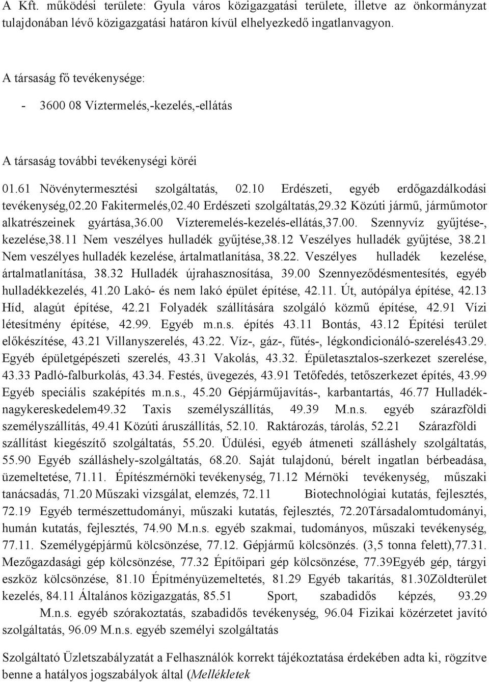 20 Fakitermelés,02.40 Erdészeti szolgáltatás,29.32 Közúti jármű, járműmotor alkatrészeinek gyártása,36.00 Vízteremelés-kezelés-ellátás,37.00. Szennyvíz gyűjtése-, kezelése,38.