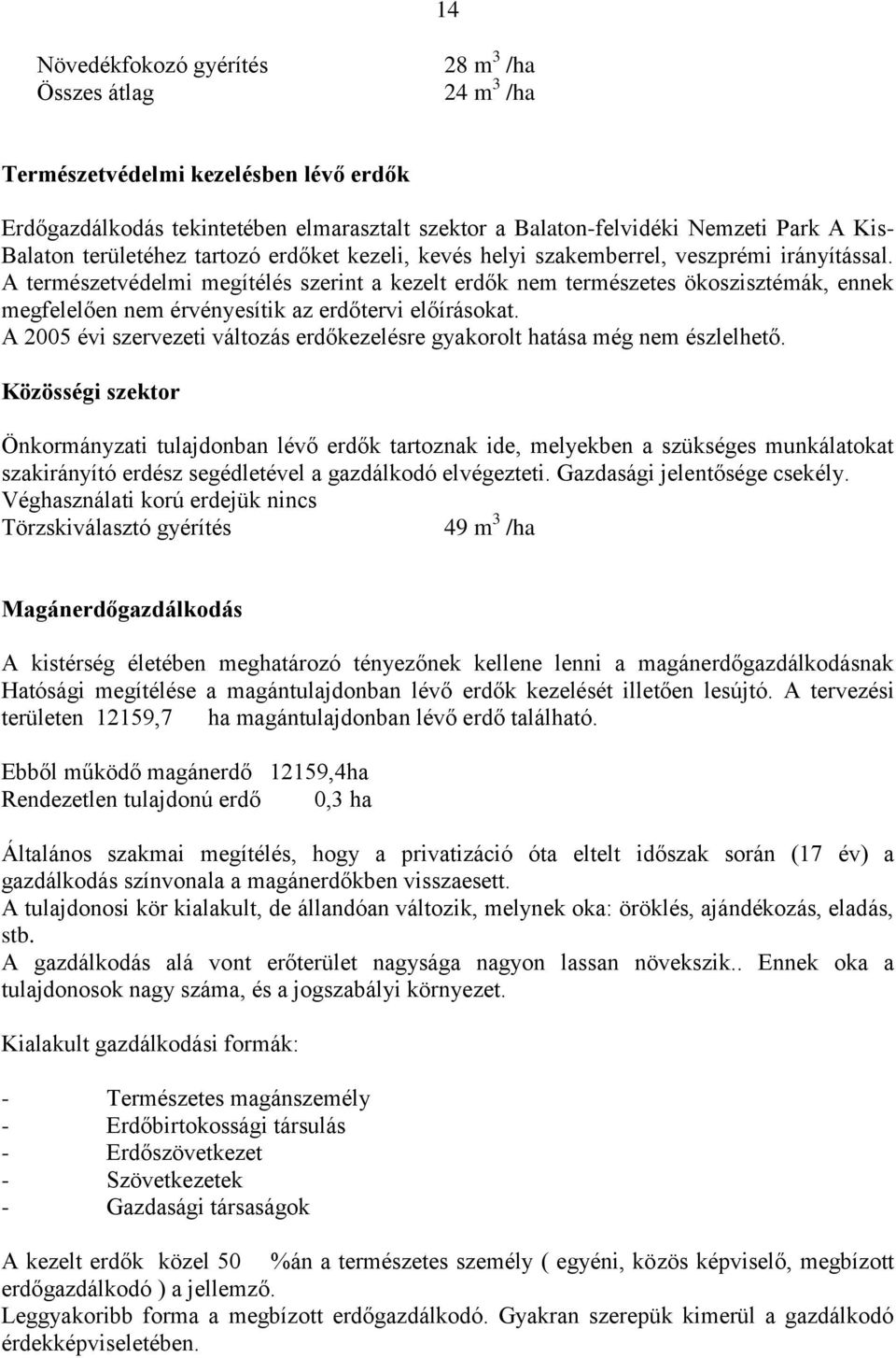 A természetvédelmi megítélés szerint a kezelt erdők nem természetes ökoszisztémák, ennek megfelelően nem érvényesítik az erdőtervi előírásokat.