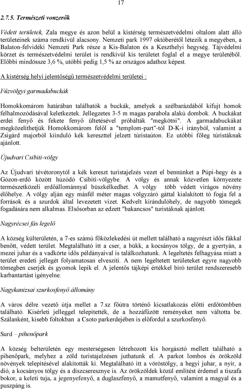 Tájvédelmi körzet és természetvédelmi terület is rendkívül kis területet foglal el a megye területéből. Előbbi mindössze 3,6 %, utóbbi pedig 1,5 % az országos adathoz képest.