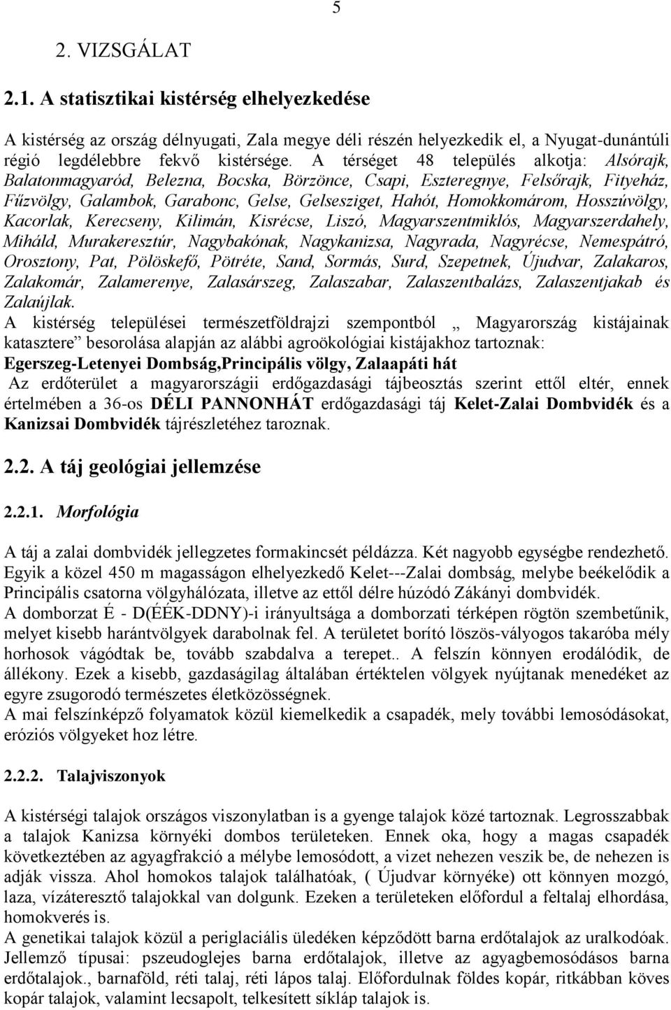 Hosszúvölgy, Kacorlak, Kerecseny, Kilimán, Kisrécse, Liszó, Magyarszentmiklós, Magyarszerdahely, Miháld, Murakeresztúr, Nagybakónak, Nagykanizsa, Nagyrada, Nagyrécse, Nemespátró, Orosztony, Pat,