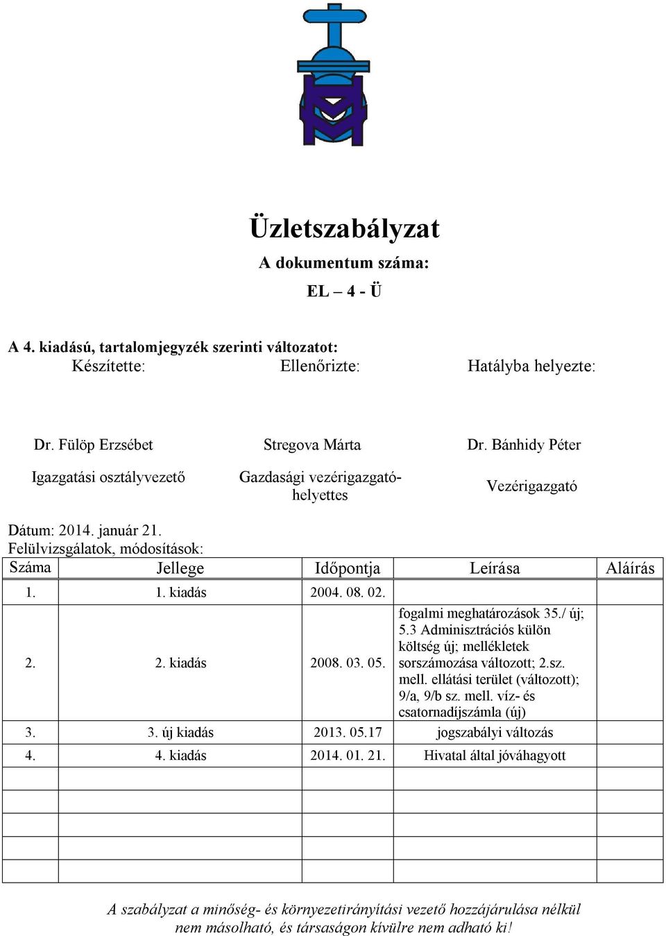 08. 02. 2. 2. kiadás 2008. 03. 05. fogalmi meghatározások 35./ új;; 5.3 Adminisztrációs külön költség új;; mellékletek sorszámozása változott;; 2.sz. mell. ellátási terület (változott);; 9/a, 9/b sz.