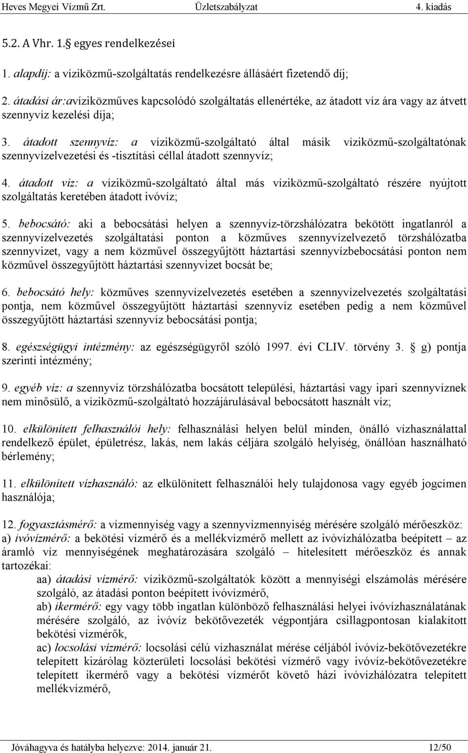 átadott szennyvíz: a víziközmű-szolgáltató által másik víziközmű-szolgáltatónak szennyvízelvezetési és -tisztítási céllal átadott szennyvíz;; 4.