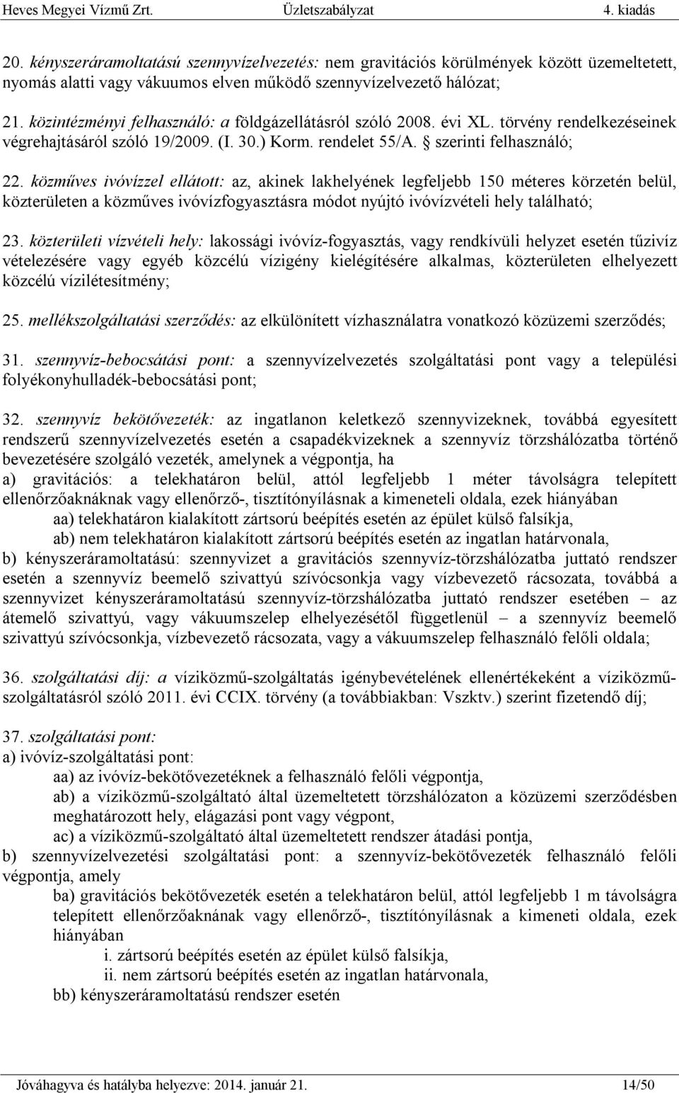 közműves ivóvízzel ellátott: az, akinek lakhelyének legfeljebb 150 méteres körzetén belül, közterületen a közműves ivóvízfogyasztásra módot nyújtó ivóvízvételi hely található;; 23.