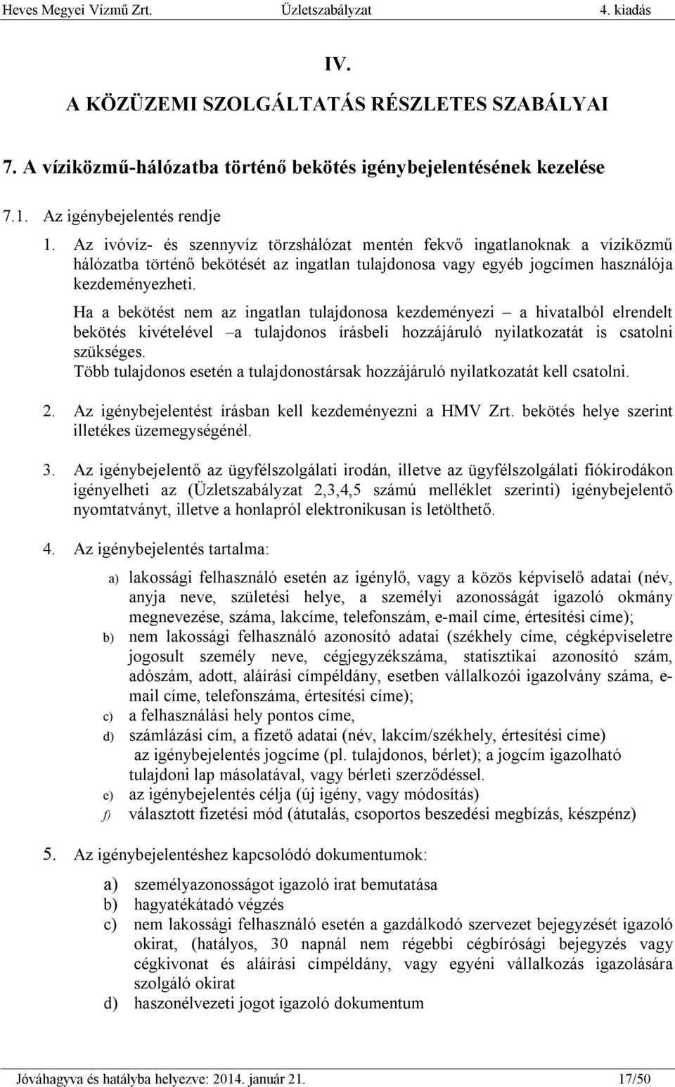 Ha a bekötést nem az ingatlan tulajdonosa kezdeményezi a hivatalból elrendelt bekötés kivételével a tulajdonos írásbeli hozzájáruló nyilatkozatát is csatolni szükséges.