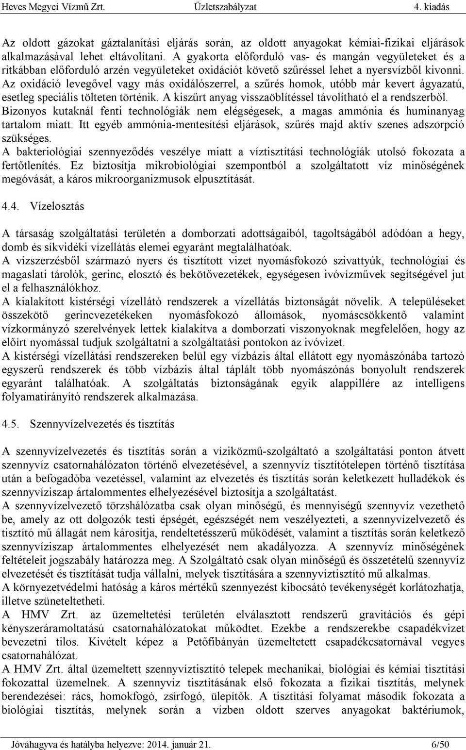 Az oxidáció levegővel vagy más oxidálószerrel, a szűrés homok, utóbb már kevert ágyazatú, esetleg speciális tölteten történik. A kiszűrt anyag visszaöblítéssel távolítható el a rendszerből.