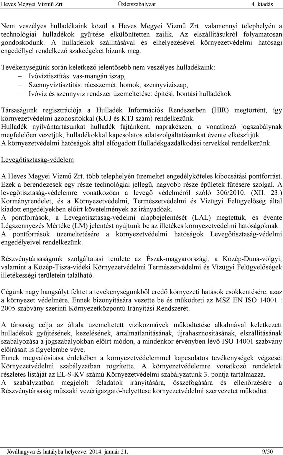 Tevékenységünk során keletkező jelentősebb nem veszélyes hulladékaink: Ivóvíztisztítás: vas-mangán iszap, Szennyvíztisztítás: rácsszemét, homok, szennyvíziszap, Ivóvíz és szennyvíz rendszer