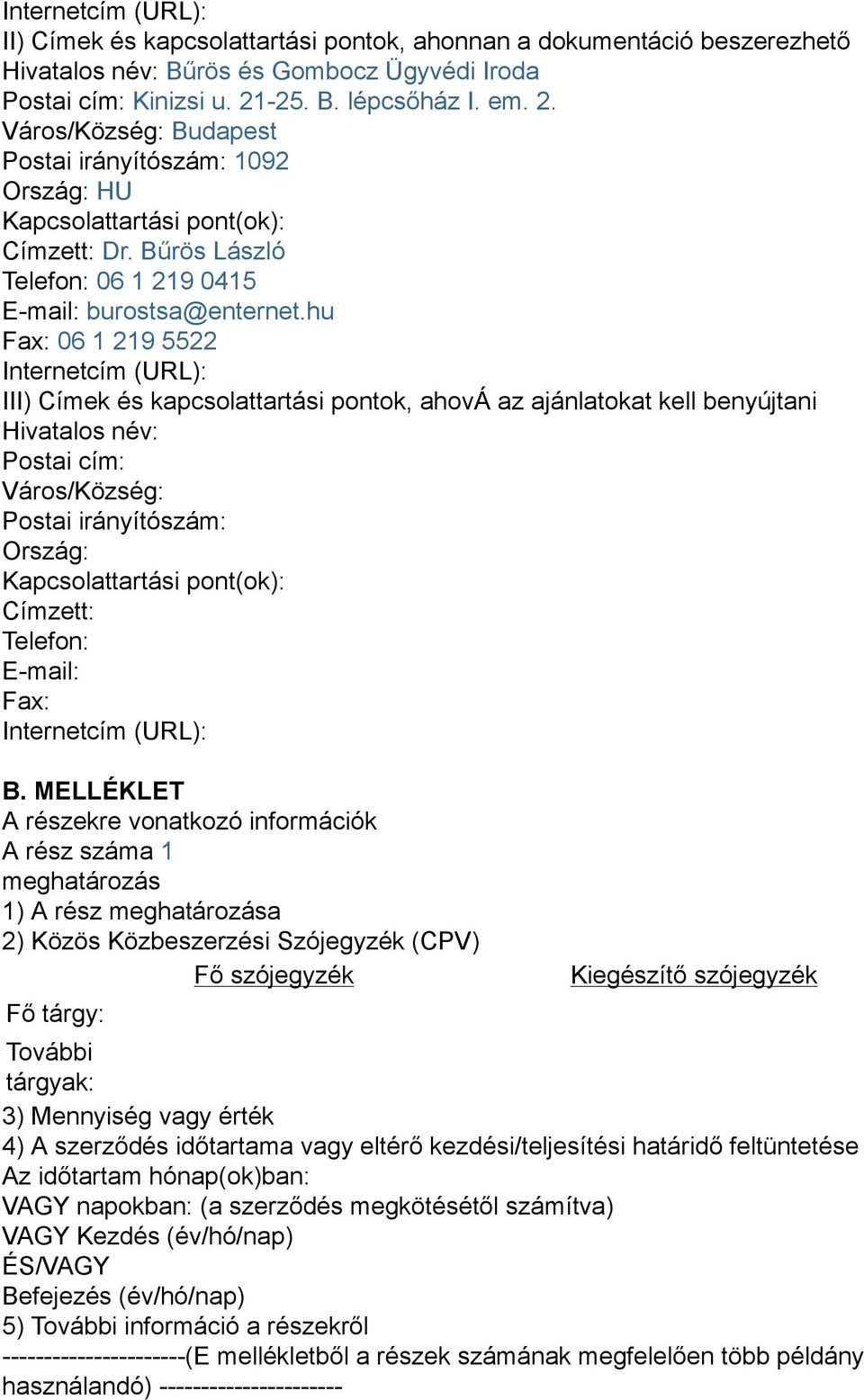 hu Fax: 06 1 219 5522 Internetcím (URL): III) Címek és kapcsolattartási pontok, ahová az ajánlatokat kell benyújtani Hivatalos név: Postai cím: Város/Község: Postai irányítószám: Ország: