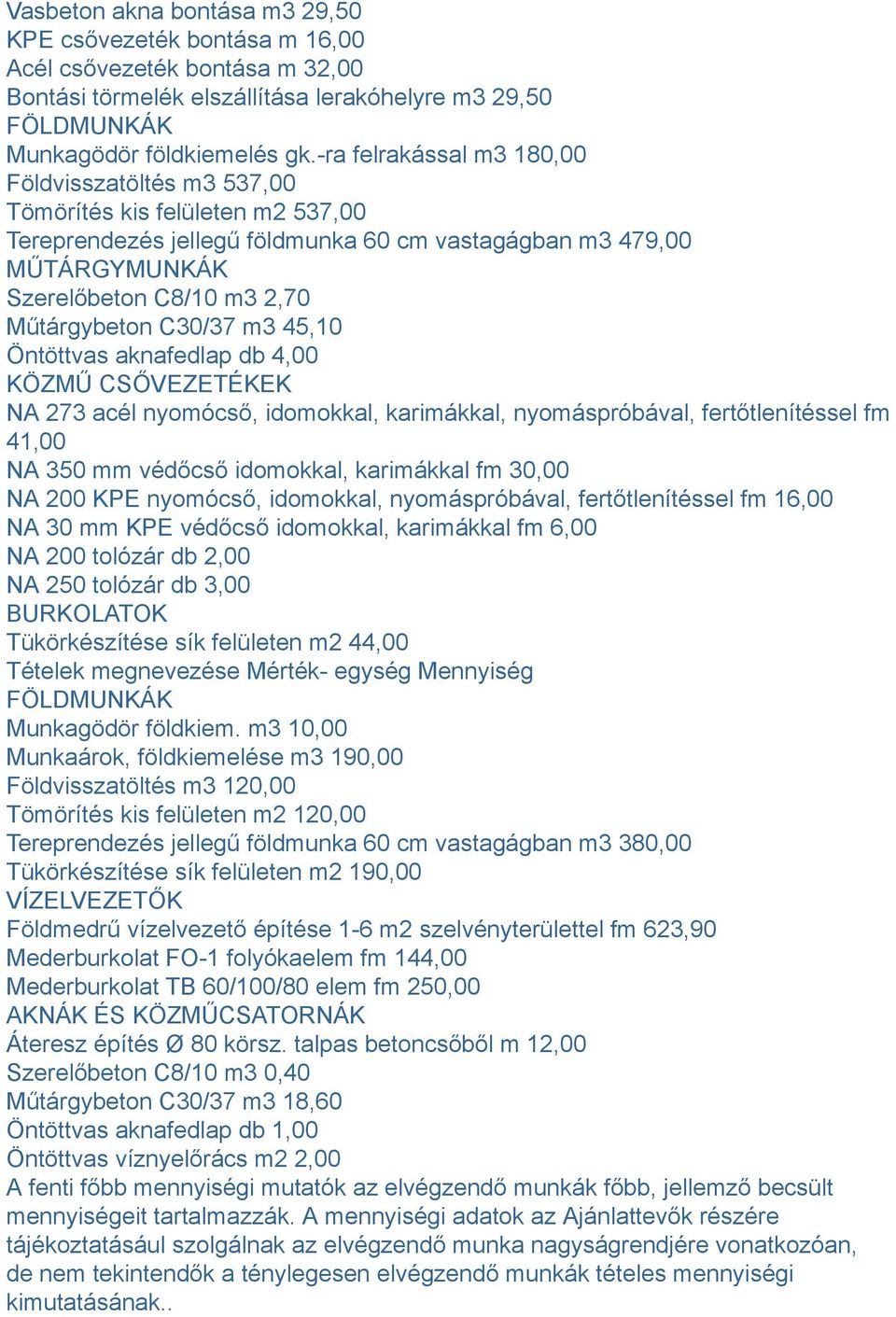 Műtárgybeton C30/37 m3 45,10 Öntöttvas aknafedlap db 4,00 KÖZMŰ CSŐVEZETÉKEK NA 273 acél nyomócső, idomokkal, karimákkal, nyomáspróbával, fertőtlenítéssel fm 41,00 NA 350 mm védőcső idomokkal,