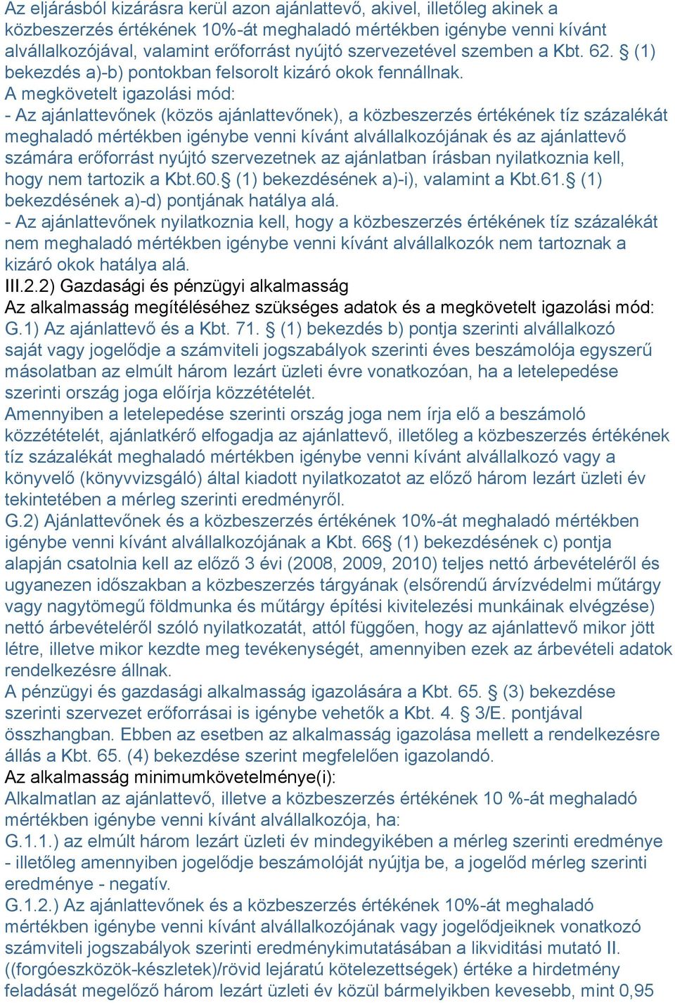 A megkövetelt igazolási mód: - Az ajánlattevőnek (közös ajánlattevőnek), a közbeszerzés értékének tíz százalékát meghaladó mértékben igénybe venni kívánt alvállalkozójának és az ajánlattevő számára