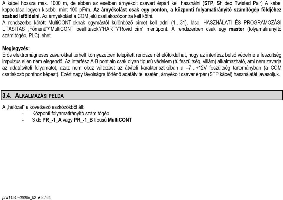 A rendszerbe kötött MultiCONT-oknak egymástól különböző címet kell adni (1 31), lásd. HASZNÁLATI ÉS PROGRAMOZÁSI UTASÍTÁS Főmenü / MultiCONT beállítások / HART / Rövid cím menüpont.